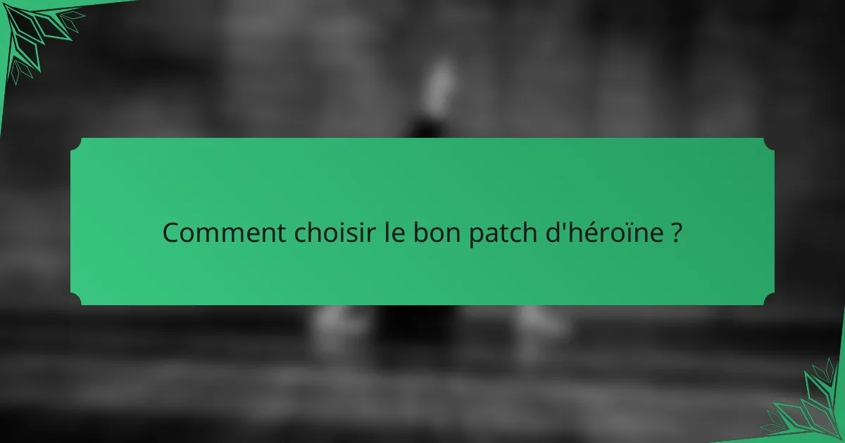 Comment choisir le bon patch d'héroïne ?