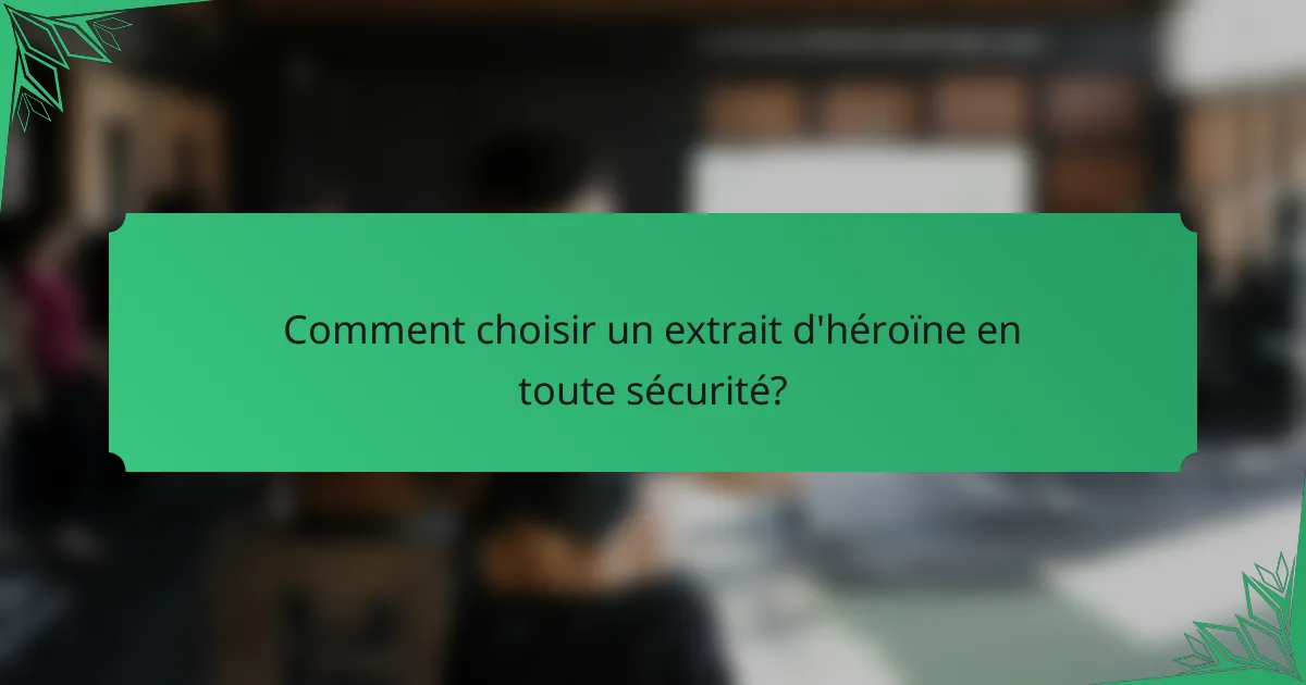 Comment choisir un extrait d'héroïne en toute sécurité?