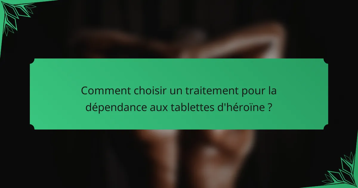 Comment choisir un traitement pour la dépendance aux tablettes d'héroïne ?