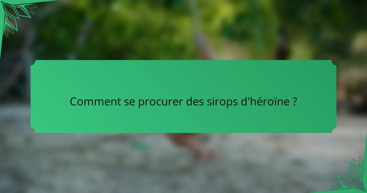 Comment se procurer des sirops d'héroïne ?