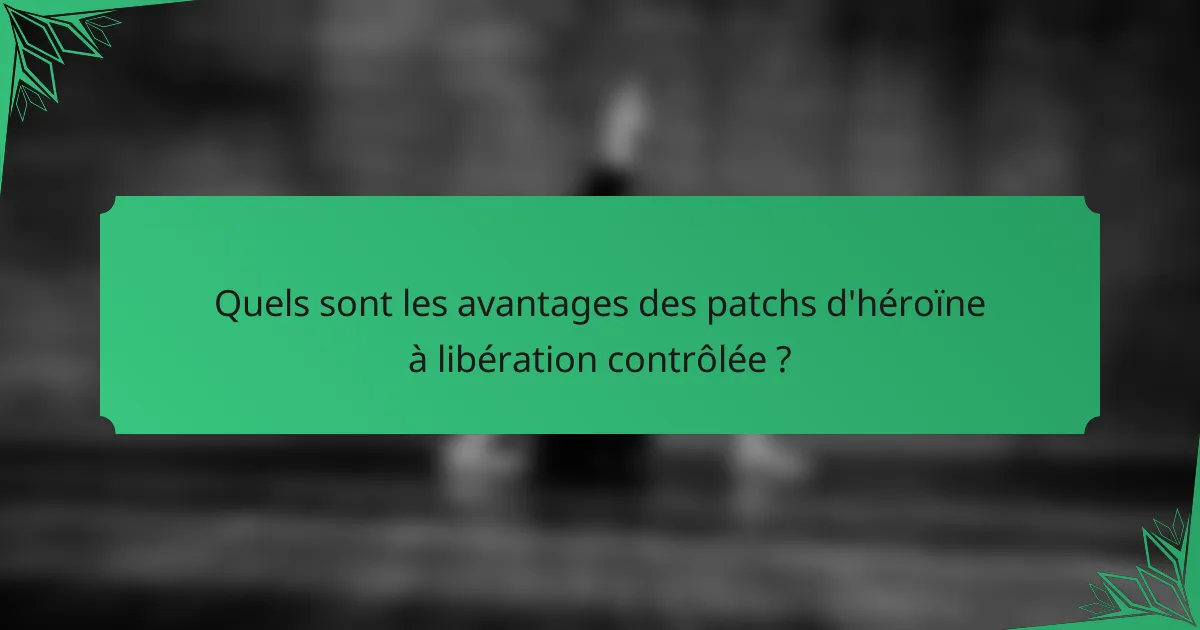 Quels sont les avantages des patchs d'héroïne à libération contrôlée ?