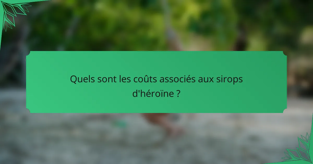 Quels sont les coûts associés aux sirops d'héroïne ?