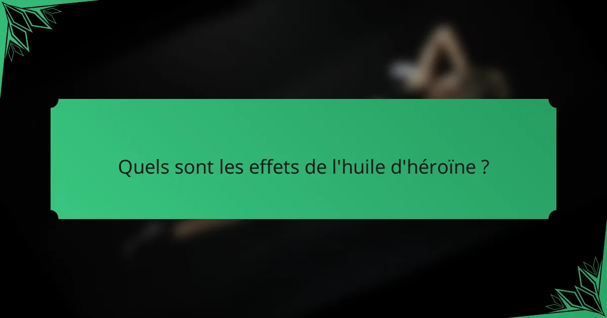 Quels sont les effets de l'huile d'héroïne ?