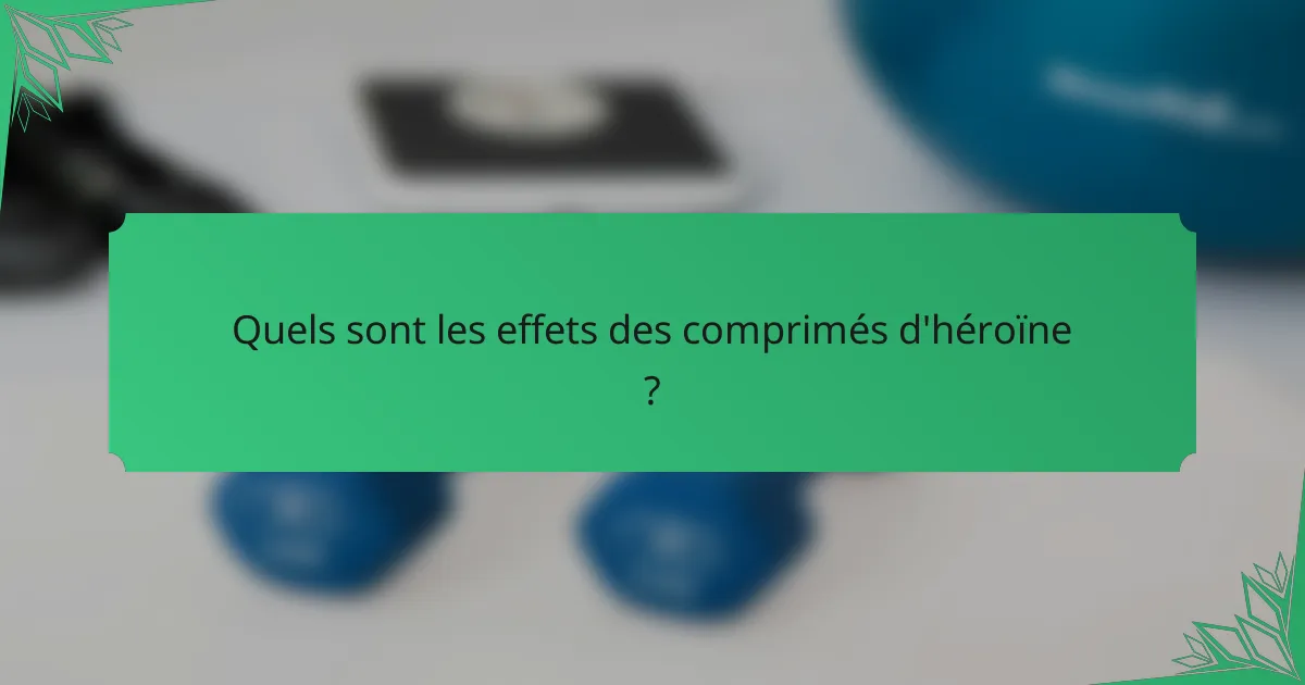 Quels sont les effets des comprimés d'héroïne ?