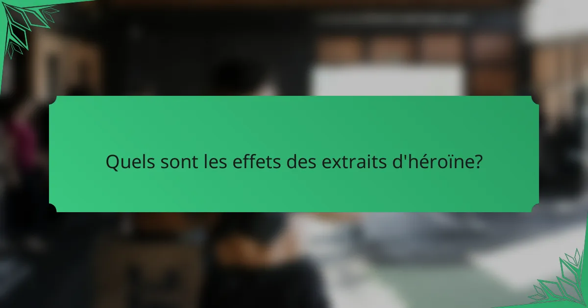 Quels sont les effets des extraits d'héroïne?