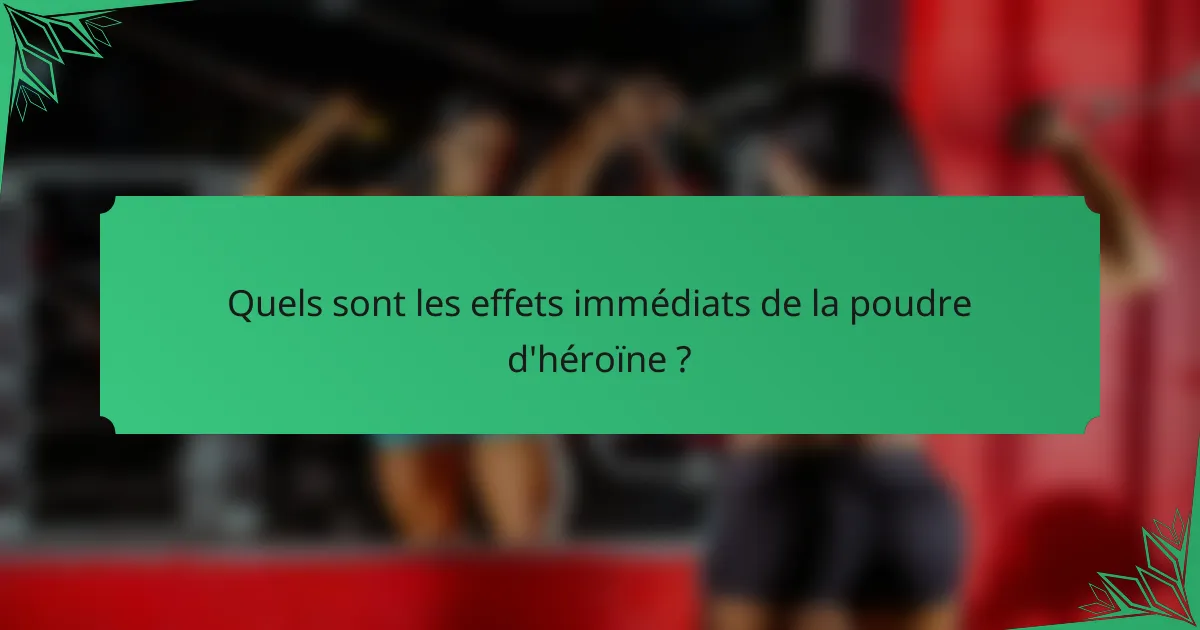Quels sont les effets immédiats de la poudre d'héroïne ?