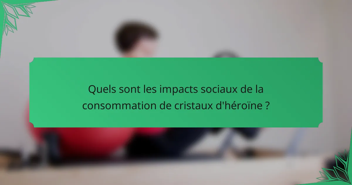Quels sont les impacts sociaux de la consommation de cristaux d'héroïne ?