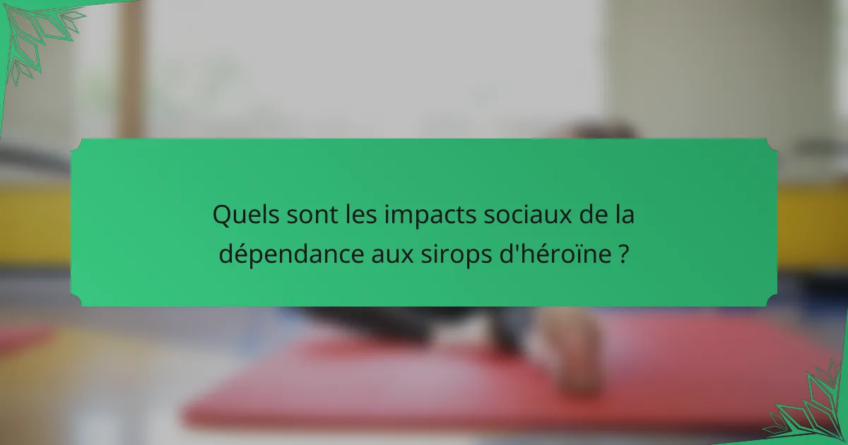Quels sont les impacts sociaux de la dépendance aux sirops d'héroïne ?
