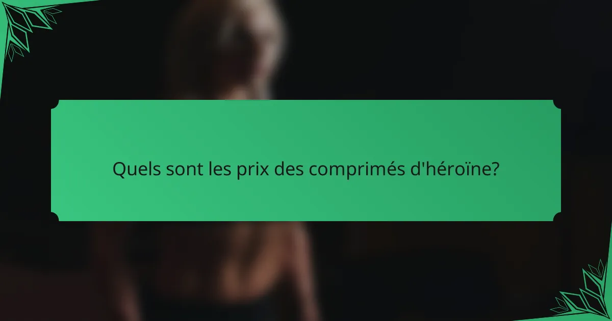 Quels sont les prix des comprimés d'héroïne?