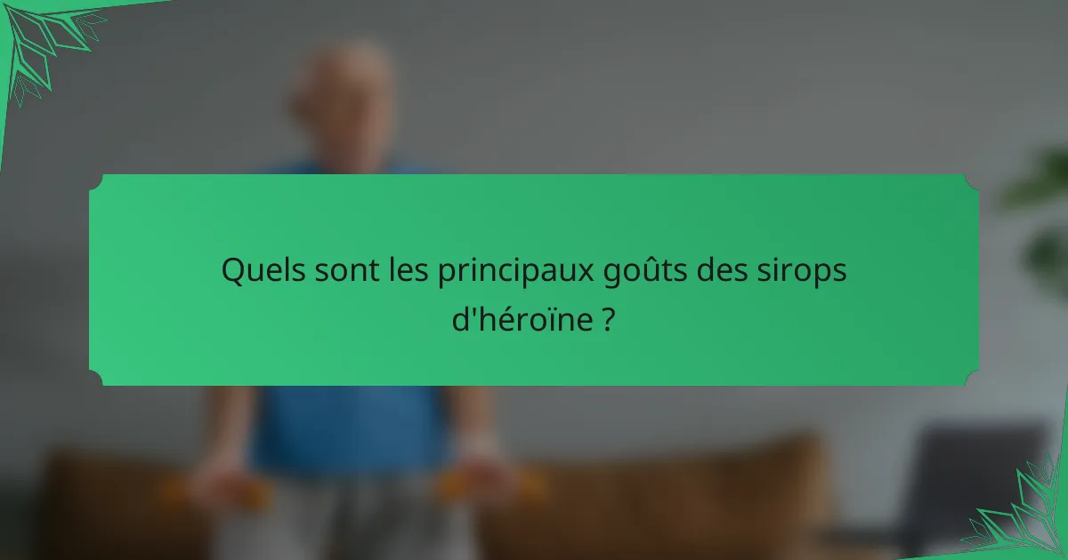 Quels sont les principaux goûts des sirops d'héroïne ?