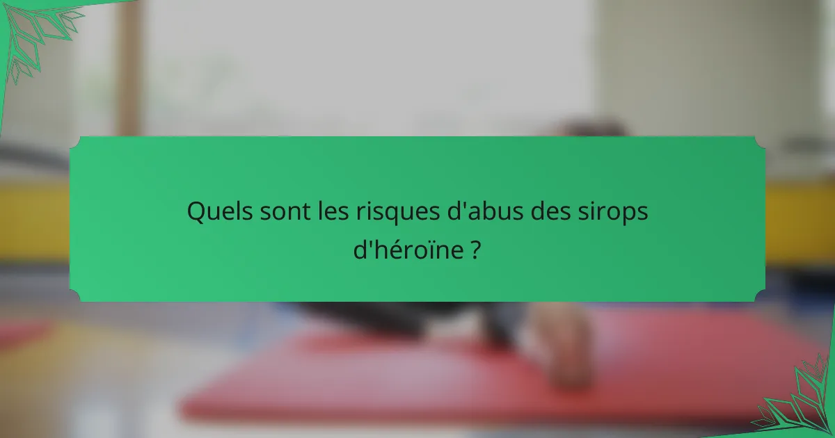 Quels sont les risques d'abus des sirops d'héroïne ?