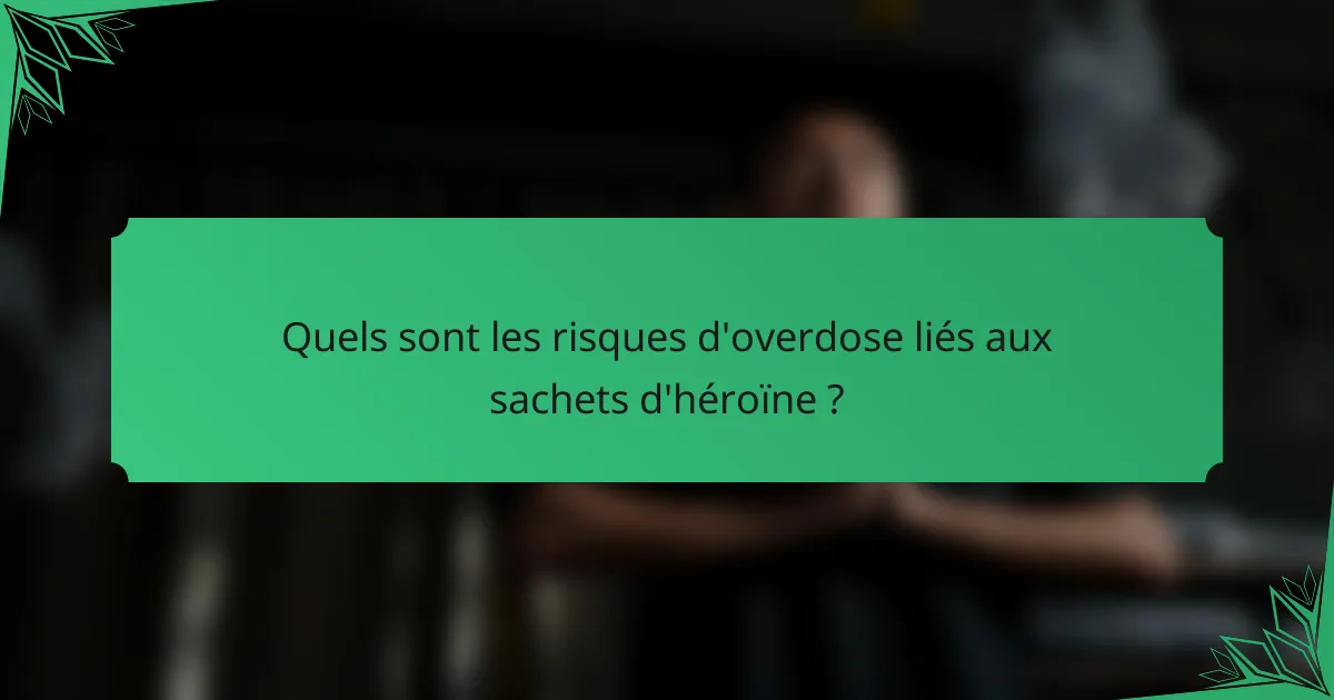 Quels sont les risques d'overdose liés aux sachets d'héroïne ?